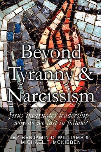 beyond tyranny & narcissism,jesus incarnates leadership; why do we fail to follow