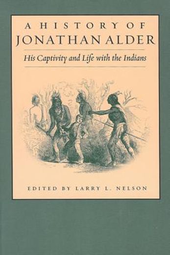 history of jonathan alder,his captivity and life with the indians