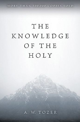 the knowledge of the holy,the attributes of god : their meaning in the christian life (en Inglés)