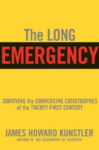 the long emergency,surviving the end of oil, climate change, and other converging catastrophes of the twenty-first cent (en Inglés)