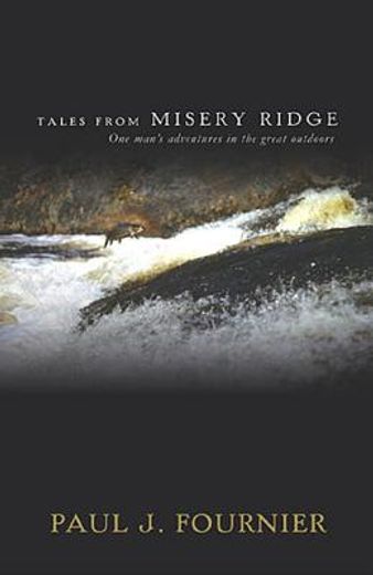 tales from misery ridge: one man ` s adventures in the great outdoors