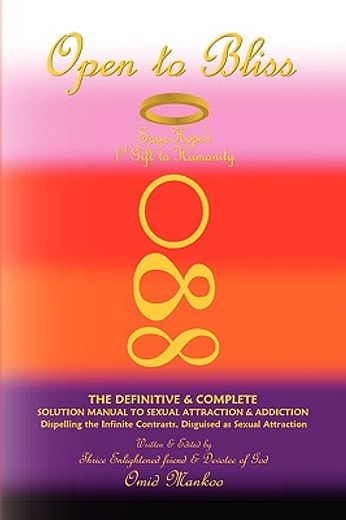 open to bliss: sage hope’s 1st gift to humanity the definitive & complete solution manual to sexual attraction & addiction,dispelling the infinite contrasts disguised as sexual attraction