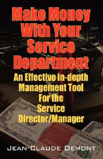 make money with your service department: an effective in-depth management tool for the service dire