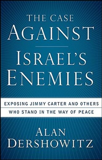 the case against israel´s enemies,exposing jimmy carter and others who stand in the way of peace (en Inglés)