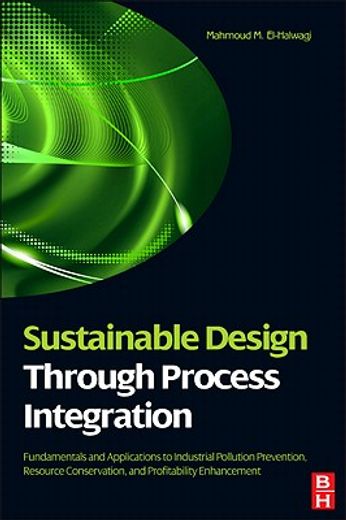 sustainable design through process integration,fundamentals and applications to industrial pollution prevention, resource conservation, and profita