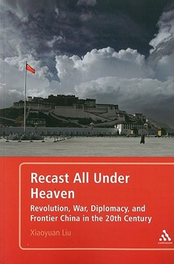 recast all under heaven,revolution, war, diplomacy, and frontier china in the 20th century