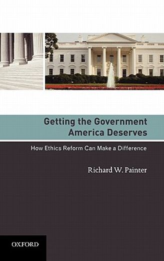 getting the government america deserves,how ethics reform can make a difference