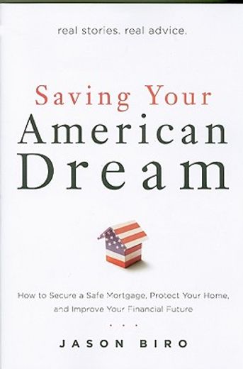 saving your american dream,action you can take now to secure a safe mortgage, protect your home and improve your financial futu