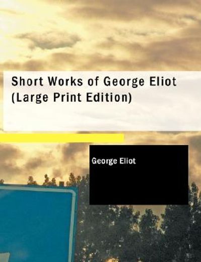 short works of george eliot (large print edition)