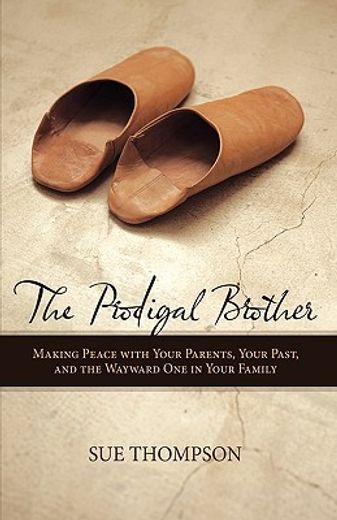 the prodigal brother,making peace with your parents, your past, and the wayward one in your family (en Inglés)