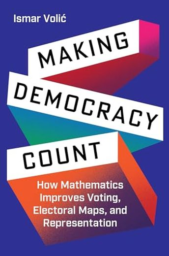 Making Democracy Count: How Mathematics Improves Voting, Electoral Maps, and Representation (en Inglés)