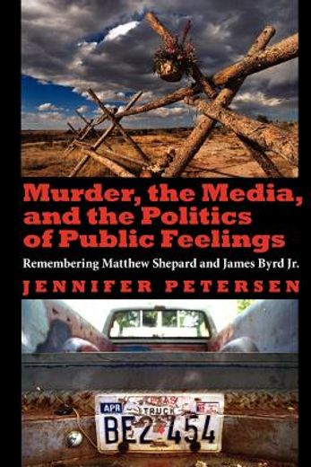 murder, the media, and the politics of public feelings,remembering matthew shepard and james byrd jr. (en Inglés)