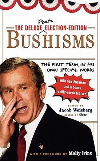the deluxe election-edition bushisms,the first term, in his own special words