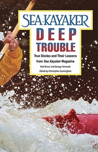 sea kayaker´s deep trouble,true stories and their lessons from sea kayaker magazine