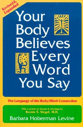 your body believes every word you say,the language of the bodymind connection (en Inglés)