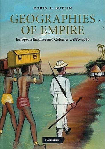 geographies of empire,european empires and colonies c.1880-1960