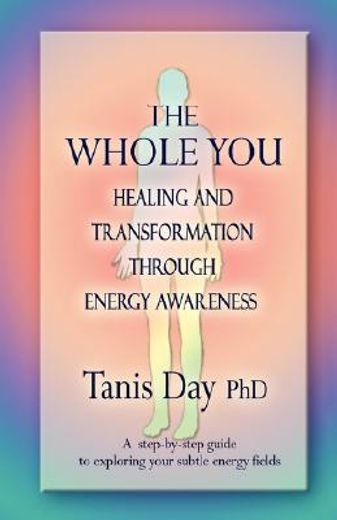 the whole you,healing and transformation through energy awareness (en Inglés)