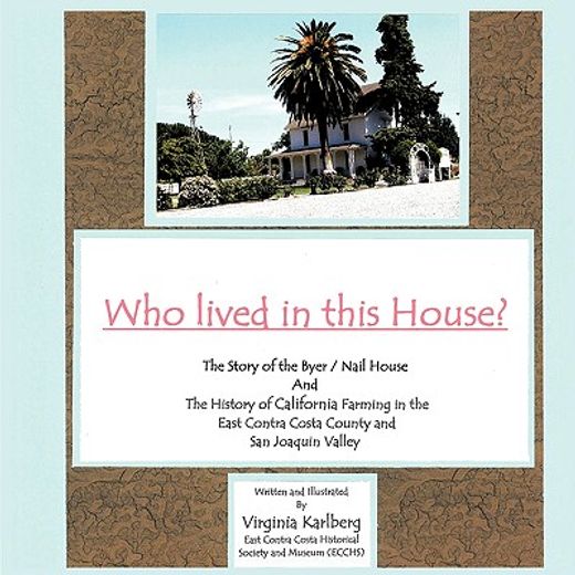 who lived in this house?,the story of the byer. nail house and the history of california farming in the east contra costa cou