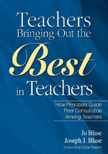 teachers bringing out the best in teachers,a guide to peer consultation for administrators and teachers