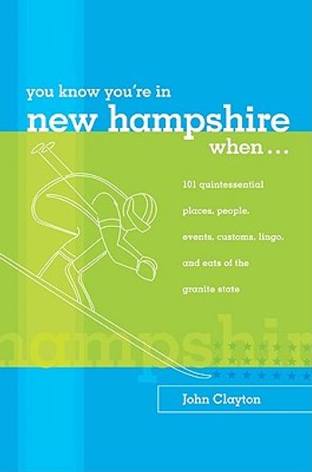 you know you´re in new hampshire when...,101 quintessential places, people, events, customs, lingo, and eats of the granite state (en Inglés)