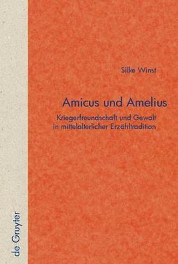 amicus und amelius,kriegerfreundschaft und gewalt in mittelalterlicher erzahltradition