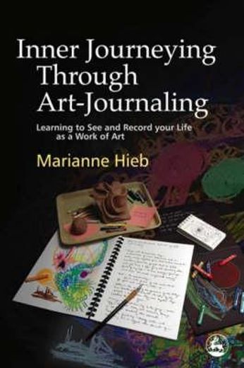 inner journeying through art-journaling,learning to see and record your life as a work of art