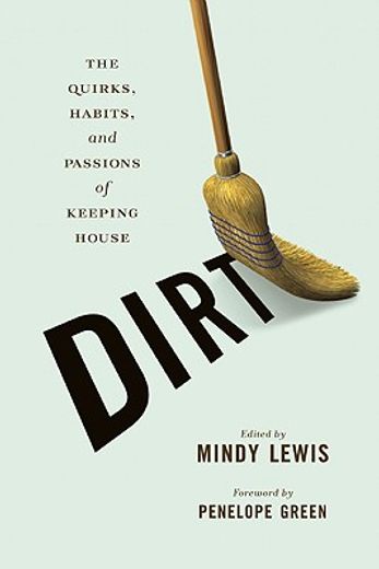 dirt,the quirks, habits, and passions of keeping house