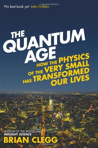 The Quantum Age: How the Physics of the Very Small has Transformed our Lives (in English)