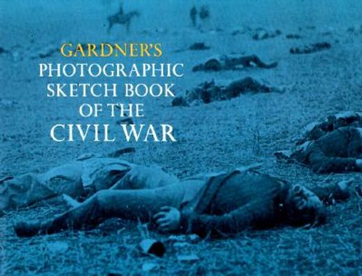 gardner`s photographic sketchbook of the civil war (in English)