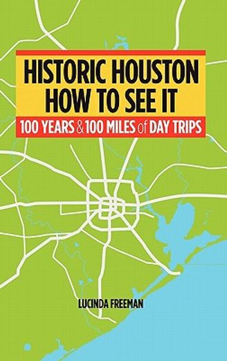 historic houston,how to see it: one hundred years and one hundred miles of day trips (in English)