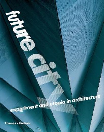 Future City: Experiment and Utopia in Architecture (en Inglés)