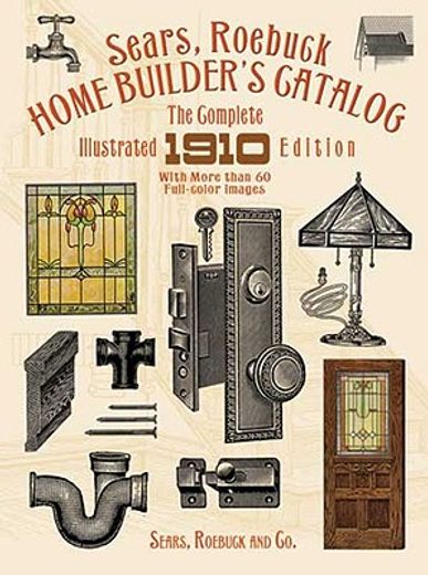 sears, roebuck home builder´s catalog,the complete illustrated 1910 edition