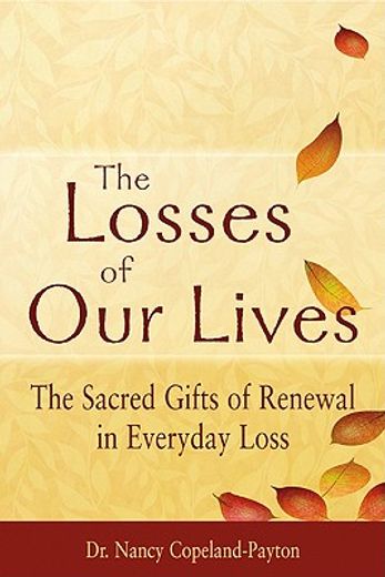 the losses of our lives,the sacred gifts of renewal in everyday loss