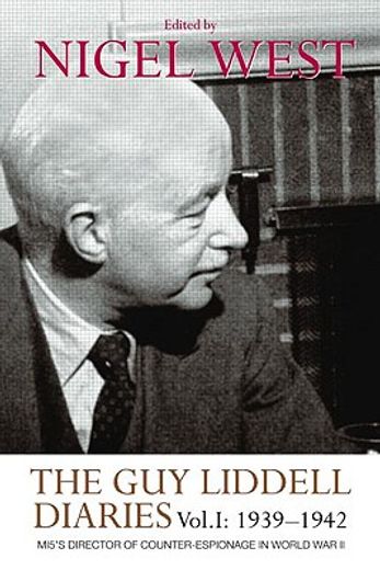 the guy liddell diaries, vol i: 1939-1942,mi5´s director of counter-espionage in world war ii