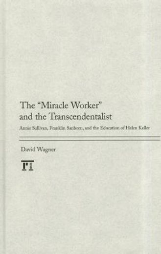 the miracle worker and the transcendentalist,annie sullivan, franklin sanborn, and the education of helen keller