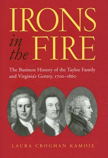 irons in the fire,the business history of the tayloe family and virginia´s gentry, 1700-1860