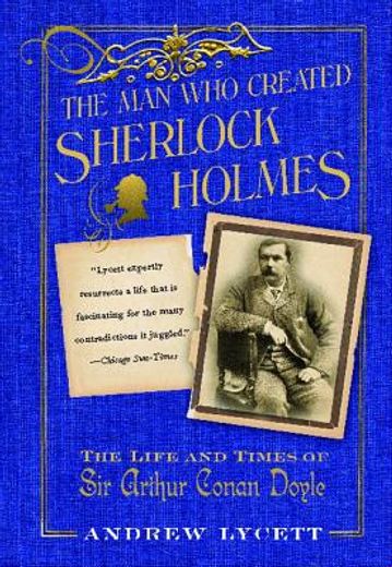 the man who created sherlock holmes,the life and times of sir arthur conan doyle (en Inglés)