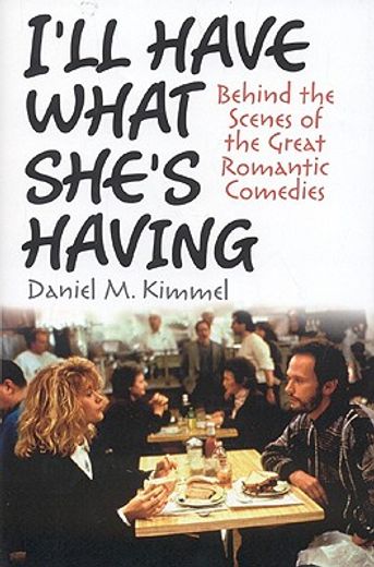 I'll Have What She's Having: Behind the Scenes of the Great Romantic Comedies (en Inglés)