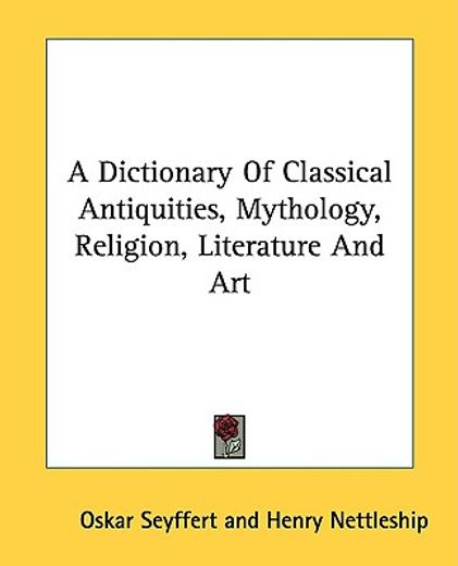 a dictionary of classical antiquities, mythology, religion, literature and art