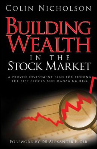 building wealth in the stock market,a proven investment plan for finding the best stocks and managing risk