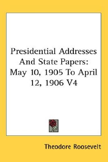 presidential addresses and state papers,may 10, 1905 to april 12, 1906