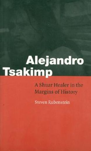 alejandro tsakimp,a shuar healer in the margins of history