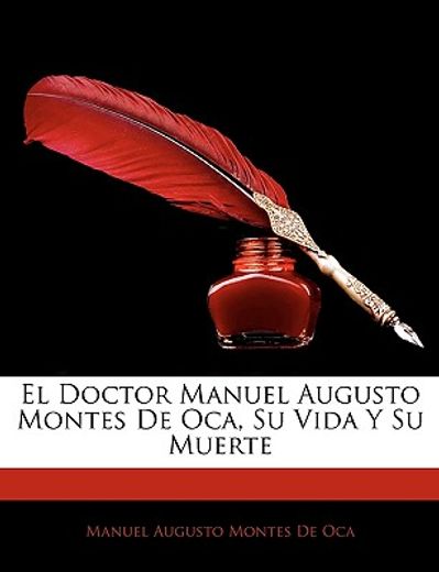 el doctor manuel augusto montes de oca, su vida y su muerte