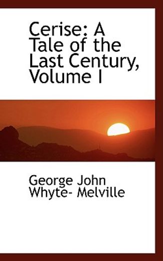 cerise: a tale of the last century, volume i
