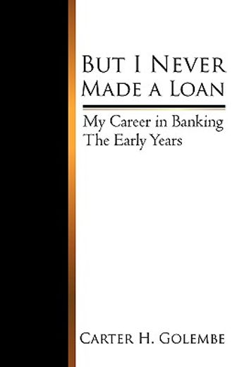 but i never made a loan,my career in banking - the early years