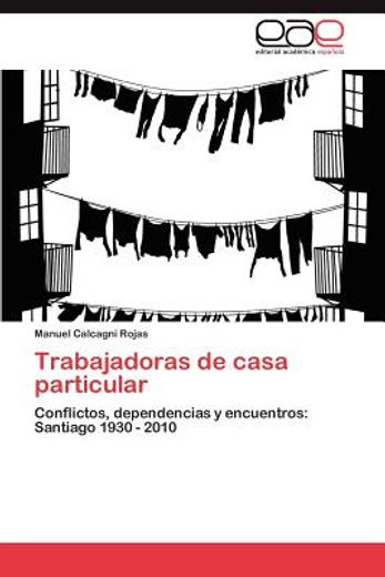 Trabajadoras de Casa Particular: Conflictos, Dependencias y Encuentros: Santiago 1930 - 2010 (in Spanish)