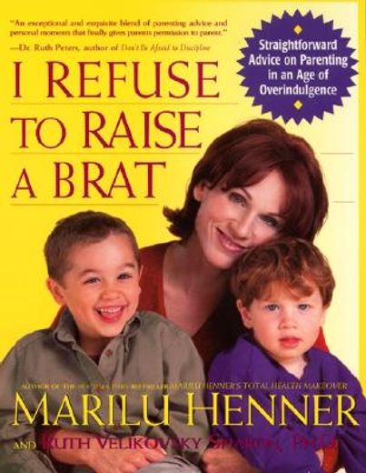 i refuse to raise a brat,straightforward advice on parenting in an age of overindulgence