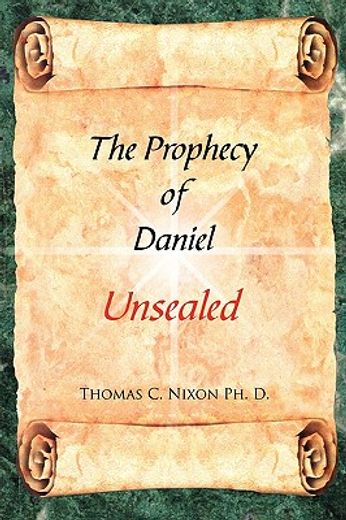 the prophecy of daniel: unsealed