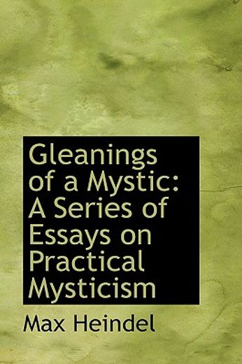 gleanings of a mystic: a series of essays on practical mysticism
