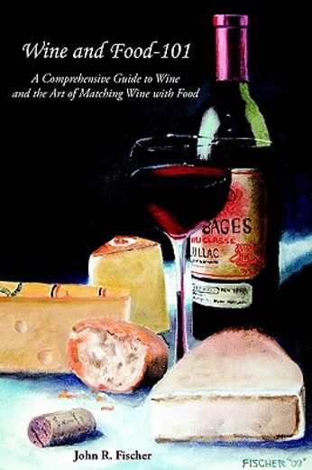 wine and food-101: a comprehensive guide to wine and the art of matching wine with food (in English)